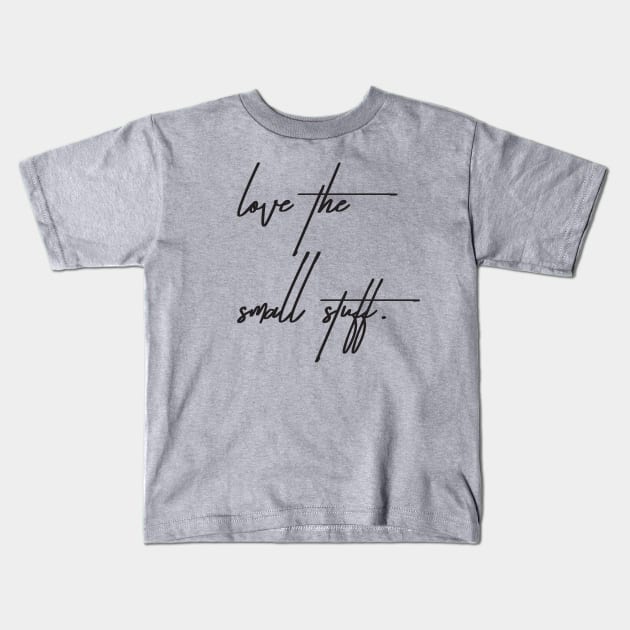 Love the small stuff Kids T-Shirt by epollio